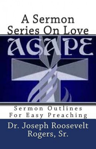 Carte A Sermon Series On Love: Sermon Outlines For Easy Preaching Sr Dr Joseph R Rogers