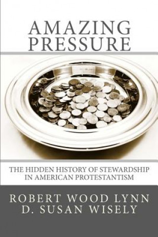 Livre "Amazing Pressure": The Hidden History of Stewardship in American Protestantism Robert Wood Lynn