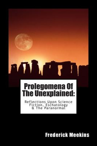 Kniha Prolegomena Of The Unexplained (Reflections Upon Science Fiction, Eschatology & The Paranormal) Frederick Meekins