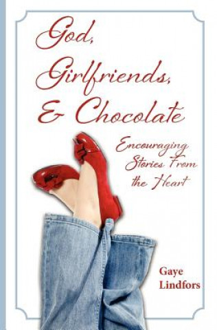 Könyv God, Girlfriends, & Chocolate: Encouraging Stories From the Heart Gaye Lindfors