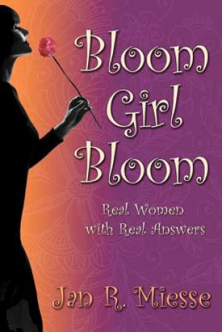 Książka Bloom Girl Bloom: Real Women with Real Answers Jan R Miesse