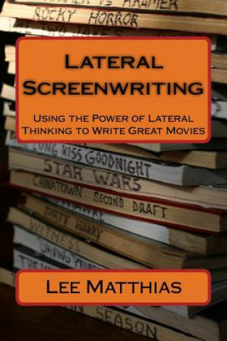 Książka Lateral Screenwriting: Using the Power of Lateral Thinking to Write Great Movies Lee A Matthias