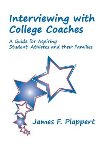 Kniha Interviewing with College Coaches: A Guide for Aspiring Student-Athletes and their Families James F Plappert