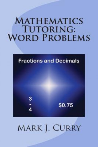 Kniha Mathematics Tutoring: Word Problems - Fractions and Decimals Mark J Curry