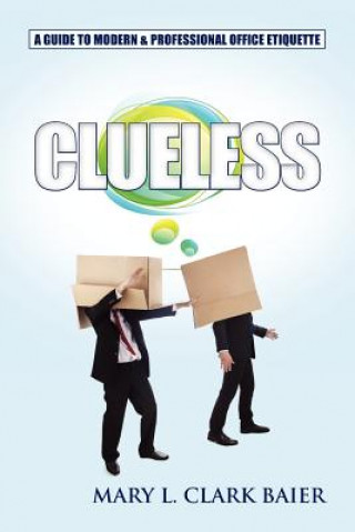 Kniha Clueless: A Guide to Modern and Professional Office Etiquette Mary L Clark Baier