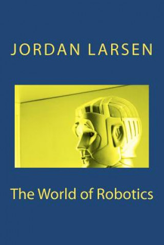 Kniha The World of Robotics Jordan J Larsen