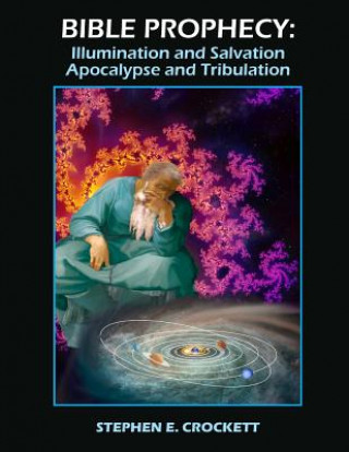 Carte Bible Prophecy: Illumination and Salvation, Apocalypse and Tribulation Stephen E Crockett