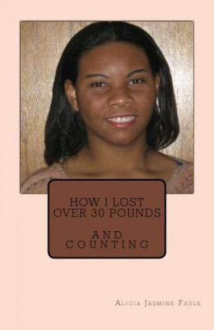 Książka How I Lost Over 30 Pounds: And Counting Alicia Jasmine Faulk