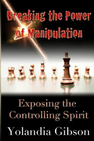 Kniha Breaking the Power of Manipulation: Exposing the Controlling Spirit Mrs Yolandia V Gibson