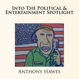 Kniha Into The Political & Entertainment Spotlight MR Anthony Hawes