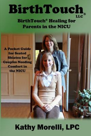 Boek BirthTouch(R) Healing for Parents in the NICU: A Pocket Guide for Seated Shiatsu for Couples Needing Comfort in the NICU Kathy Morelli Lpc