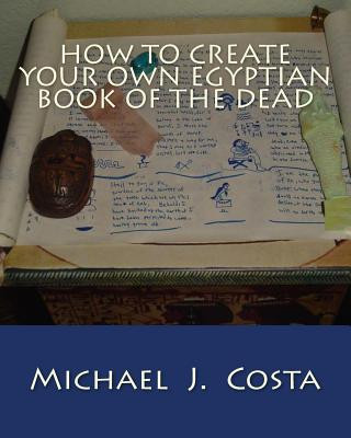 Kniha How to Create Your Own Egyptian Book of the Dead Michael J Costa