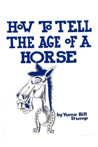 Carte How to Tell the Age of a Horse: Become an expert at estimating the age of a horse! Yuma Bill Stump