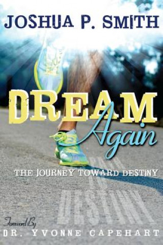 Book Dream Again: The Journey Toward Destiny Joshua P Smith