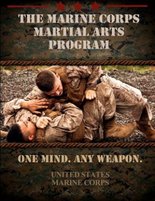 Книга The Marine Corps Martial Arts Program: The Complete Combat System United States Marine Corps