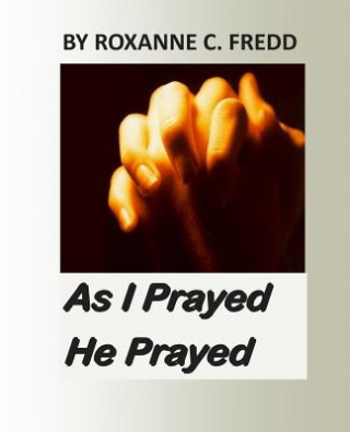 Knjiga As I Prayed He Prayed Roxanne C Fredd