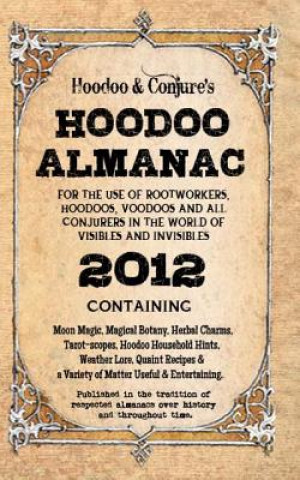 Kniha Hoodoo Almanac 2012: For the Use of Rootworkers, Hoodoos, Voodoos and All Conjurers in the World of Visibles and Invisibles Denise Alvarado