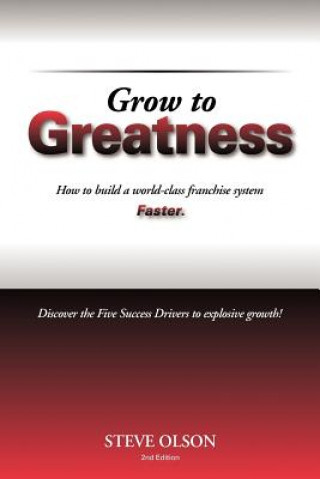 Könyv Grow to Greatness: How to build a world-class franchise system faster. Steve Olson