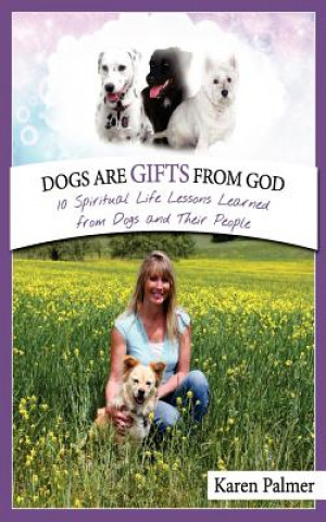 Kniha Dogs are gifts from God: Spiritual Life Lessons from dogs and their people Mrs Karen Marie Palmer