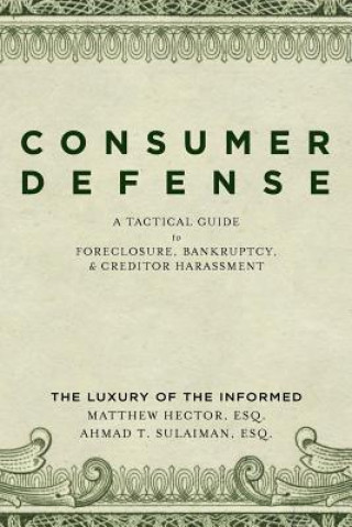 Kniha Consumer Defense: A Tactical Guide To Foreclosure, Bankruptcy, and Creditor Harassment: The Luxury of the Informed Matthew Hector