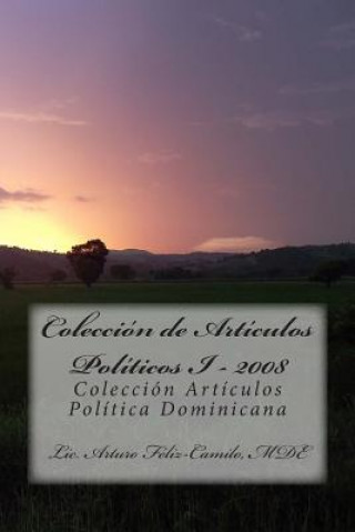 Carte Colección de articulos politicos I - 2008: Colección articulos politica Dominicana LIC Arturo Feliz-Camilo Mde