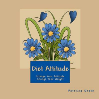 Knjiga Diet Attitude: Change Your Attitude Change Your Weight Patricia Urato