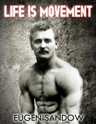 Книга Life is Movement: The Physical Reconstruction and Regeneration of the People (A Diseaseless World) Eugen Sandow