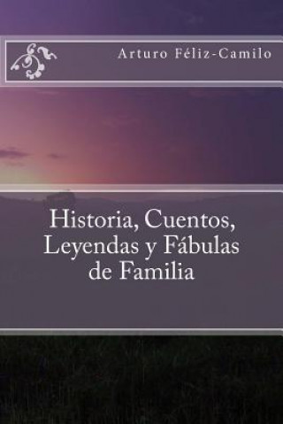 Книга Historia, Cuentos, Leyendas y Fábulas de Familia Arturo Feliz-Camilo