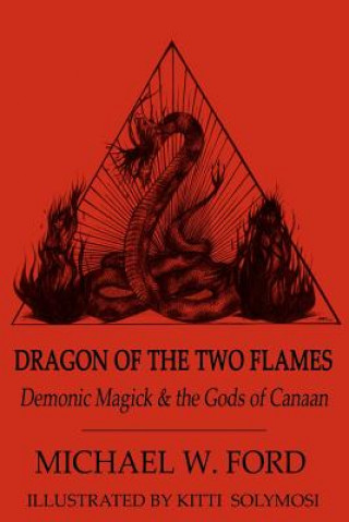 Könyv Dragon of the Two Flames: Demonic Magick & the Gods of Canaan Michael W Ford