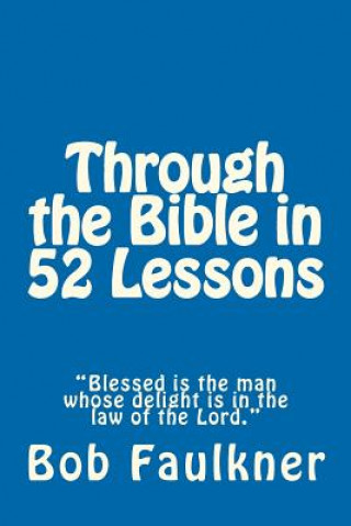 Boek Through the Bible in 52 Lessons: "blessed Is the Man Whose Delight Is in the Law of the Lord." Bob Faulkner