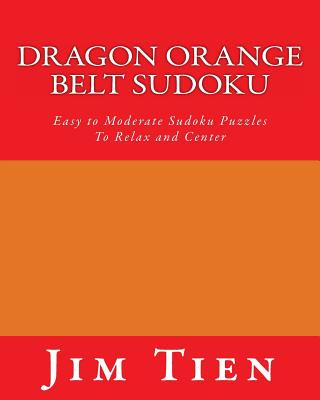 Book Dragon Orange Belt Sudoku: Easy to Moderate Sudoku Puzzles To Relax and Center Jim Tien