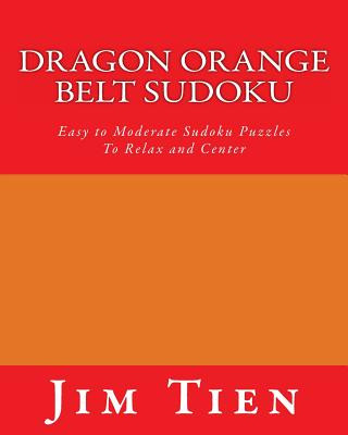 Kniha Dragon Orange Belt Sudoku: Easy to Moderate Sudoku Puzzles To Relax and Center Jim Tien