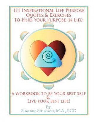 Carte 111 Inspirational Life Purpose Quotes and Exercises to Find Your Purpose in Life Suzanne Strisower