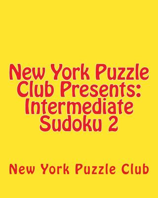 Książka New York Puzzle Club Presents: Intermediate Sudoku 2: Sudoku Puzzles From The Archives Of The New York Puzzle Club New York Puzzle Club