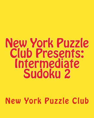 Книга New York Puzzle Club Presents: Intermediate Sudoku 2: Sudoku Puzzles From The Archives Of The New York Puzzle Club New York Puzzle Club