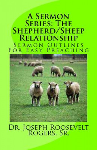 Carte A Sermon Series: The Shepherd/Sheep Relationship: Sermon Outlines For Easy Preaching Sr Dr Joseph Roosevelt Rogers