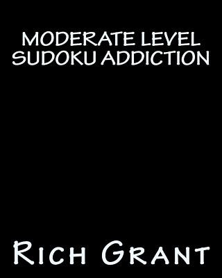 Kniha Moderate Level Sudoku Addiction: An Addicting Collection of Sudoku Puzzles Rich Grant