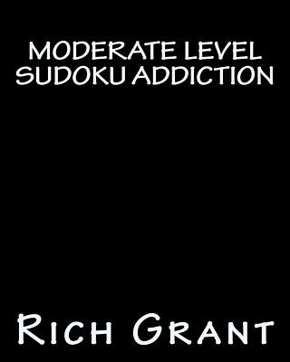 Book Moderate Level Sudoku Addiction: An Addicting Collection of Sudoku Puzzles Rich Grant