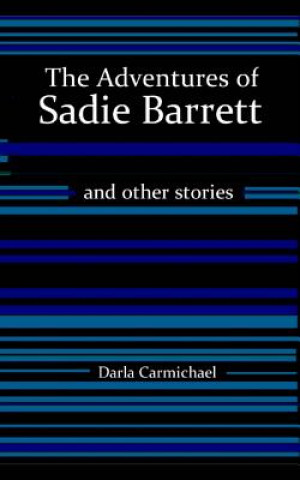 Könyv The Adventures of Sadie Barrett & Other Stories Darla Carmichael