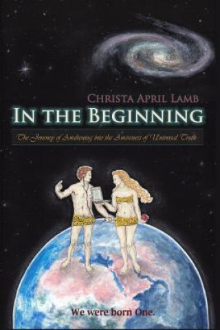 Könyv In the Beginning: The Journey of Awakening into the Awareness of Universal Truth Christa April Lamb