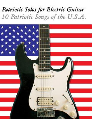 Kniha Patriotic Solos for Electric Guitar: 10 Patriotic Songs of the U.S.A. (in Standard Notation and Tablature) Uncle Sam