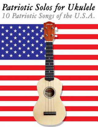 Carte Patriotic Solos for Ukulele: 10 Patriotic Songs of the U.S.A. (in Standard Notation and Tablature) Uncle Sam