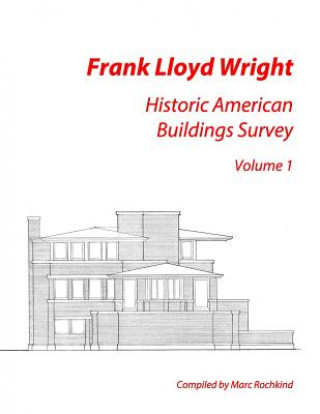 Carte Frank Lloyd Wright: Historic American Buildings Survey, Volume 1 Marc Rochkind