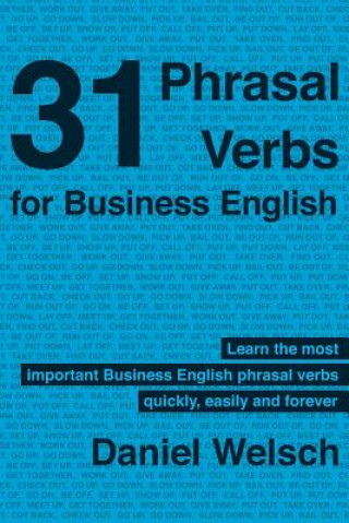 Carte 31 Phrasal Verbs for Business English: The Phrasal Verbs you should know for international business Daniel Welsch