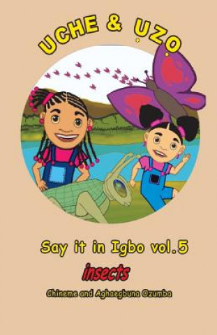 Könyv Uche and Uzo Say it in Igbo vol.5: Vol.1 Insects Chineme Ozumba