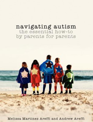 Book Navigating Autism: The Essential How to by Parents for Parents Melissa Martinez-Areffi