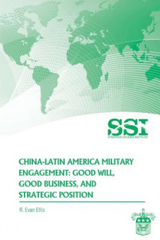 Kniha China-Latin America Military Engagement: Good Will, Good Business, and Strategic Position R Evan Ellis