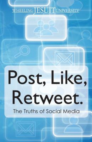 Kniha Post, Like, Retweet: The Truth About Social Media Wheeling Jesuit University