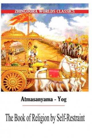 Carte Atmasanyama Yog The Book of Religion by Self-Restraint Edwin Arnold