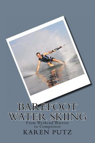 Kniha Barefoot Water Skiing, From Weekend Warrior to Competitor Karen Putz